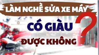 LÀM NGHỀ SỬA XE MÁY CÓ GIÀU ĐƯỢC KHÔNG?