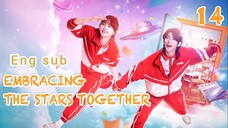 🇨🇳【Eng Sub】Embracing The Stars Together EP14