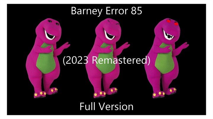 Barney Error 85 (Full Version) [2023 Remastered]