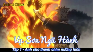 Vụ Sơn Ngũ Hành Tập 1 - Anh cho thành chim nướng luôn