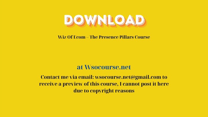 Wiz Of Ecom – The Presence Pillars Course – Free Download Courses
