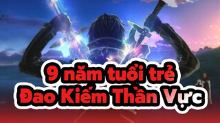 9 năm tuổi trẻ
Đao Kiếm Thần Vực