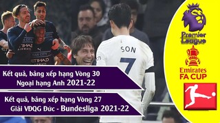 BẢNG XẾP HẠNG & KẾT QUẢ VÒNG 30 NGOẠI HẠNG ANH, VÒNG 27 BUNDESLIGA 2021-22 I TỨ KẾT FA