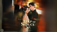 Trap Me Seduce Me Chinese Drama English Subtitles
