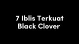 7 Iblis Terkuat Black Clover !!