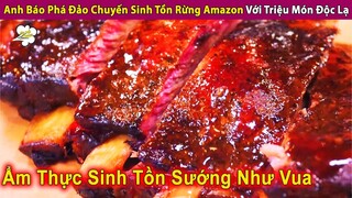 Anh Báo Phá Đảo Ẩm Thực Sinh Tồn Rừng Amazon Với Triệu Món Ăn Độc Lạ | Review Con Người Và Cuộc Sống