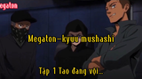 Megaton-Kyuu mushashi Tập 1 Tao đang vội