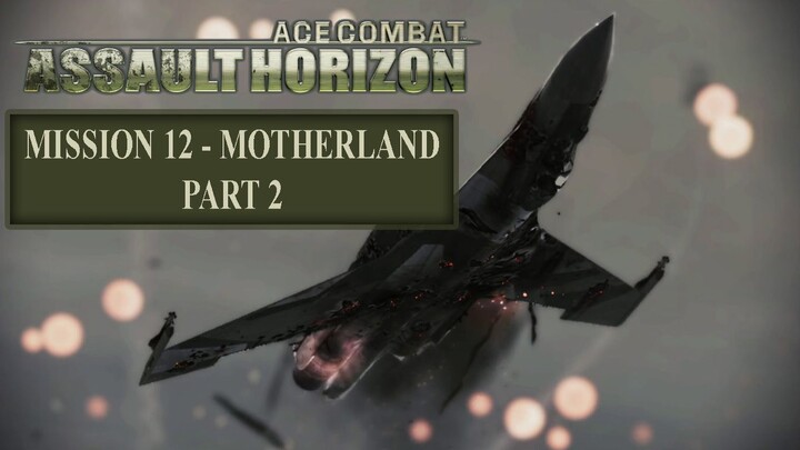Jatuhnya Sang Hiu Langit !!!  - Ace Combat Assault Horizon (Motherland part 2)