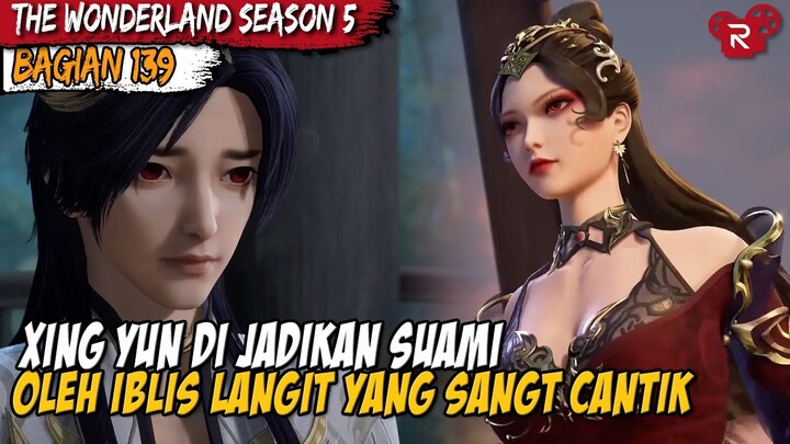 TINGKAH LAKU DARI IBLIS CANTIK INI MEMBUAT XING YUN KEREPOTAN - Alur Cerita Wonderland Part 138