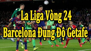 Lịch Thi Đấu La Liga Vòng 24 | Barcelona Đụng Độ Getafe | Valencia Đối Đầu Atlectico Madrid