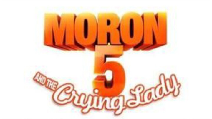 MORON 5 AND THE CRYING LADY FULL MOVIE