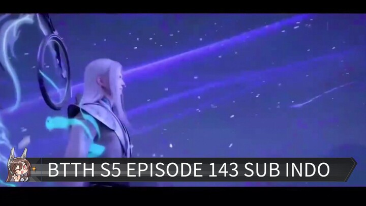 BTTH S5 EPISODE 143 SUB INDO