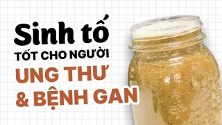 SINH TỐ XANH TỐT CHO NGƯỜI BỊ BỆNH UNG THƯ, GAN