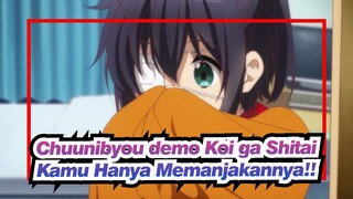 Chuunibyou demo Koi ga Shitai | [Super Moe Didepan]
Kamu Hanya Memanjakannya!!