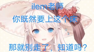 【梦音茶糯】ilem老师，你既然要上这个船就别走了，互联网是有记忆的