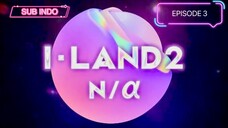 I-LAND2 : N/a | Episode 3 [SUB INDO]