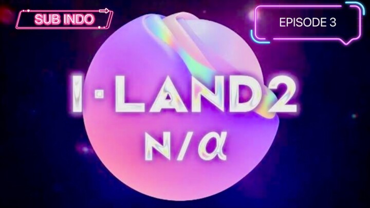 I-LAND2 : N/a | Episode 3 [SUB INDO]