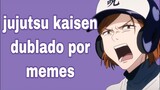 jujutsu kaisen dublado por memes