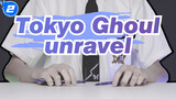 Tokyo Ghoul|【unravel】Have you ever seen the pain of two pens_2