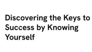 Discovering the Keys to Success by Knowing Yourself