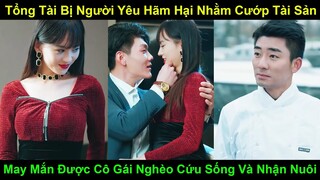 Tổng Tài Bị Người Yêu Hãm Hại Nhằm Cướp Tài Sản, May Mắn Được Cô Gái Nghèo Cứu Sống và Nhận Nuôi
