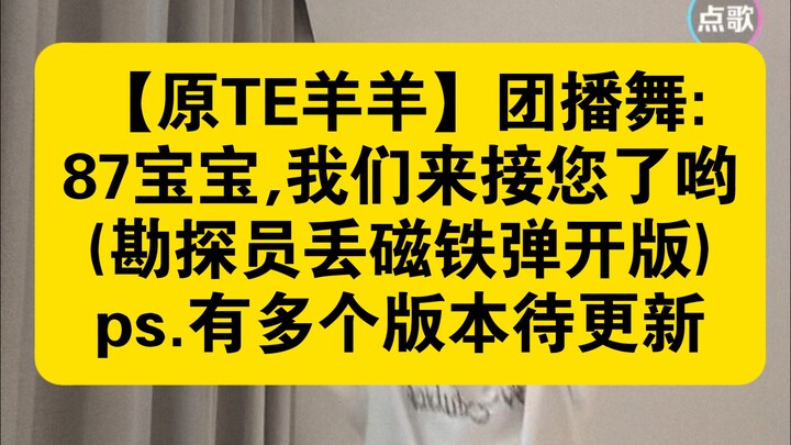 【原TE羊羊】团播舞:87宝宝,我们来接您了哟(勘探员丢磁铁弹开版)