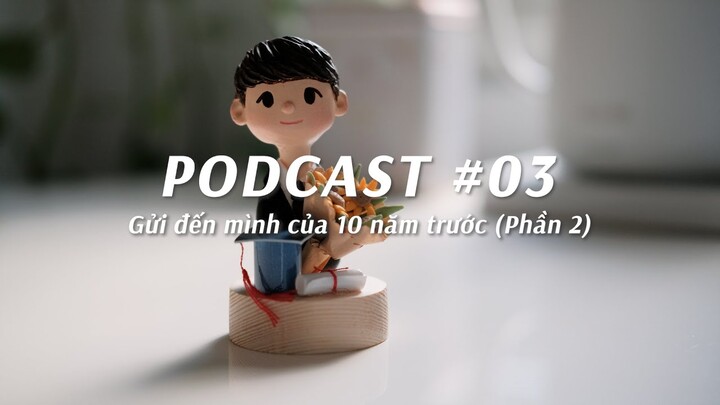 10 lời nhắn nhủ đến chính mình của 10 năm trước khi còn là sinh viên (Phần 2) | Podcast #03