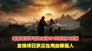 新牧神记443：秦牧因出手帮助魔族子民得到大回报，发现缚日罗又在用血祭摇人