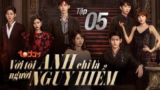 Với Tôi Anh Chỉ Là Người Nguy Hiểm - Tập 05 | Lồng Tiếng TodayTV
