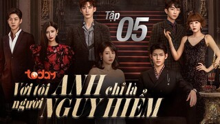 Với Tôi Anh Chỉ Là Người Nguy Hiểm - Tập 05 | Lồng Tiếng TodayTV