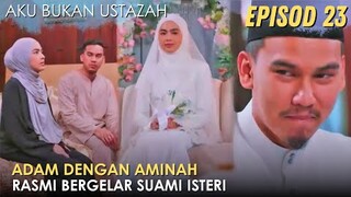 Sinopsis Aku Bukan Ustazah Episod 23 - Hari Perkahwinan Adam & Aminah