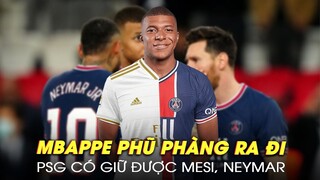 MBAPPE PHŨ PHÀNG RA ĐI, MESSI VÀ NEYMAR LIỆU CÓ GẮN BÓ VỚI PSG NẾU KHÔNG THỂ VÔ ĐỊCH C1?