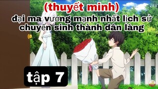 (thuyết minh) tập 7 Đại ma Vương mạnh nhất lịch sử chuyển sinh Thành dân làng A