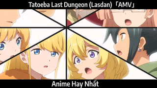 Tatoeba Last Dungeon (Lasdan)「AMV」Hay Nhất