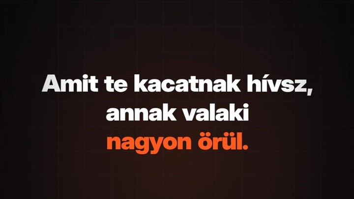 Amit te kacatnak hívsz, annak valaki örül