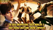 Du Busi Menyerang Aula Mingde & Huo Yuhao Bertemu Snow Emperor 🥶