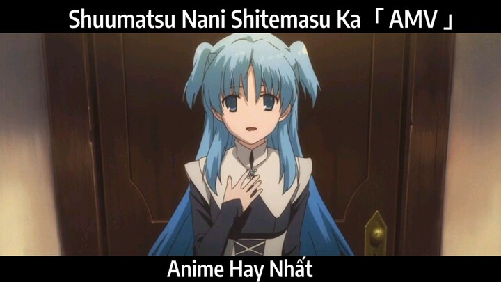 Shuumatsu Nani Shitemasu Ka「 AMV 」Hay Nhất