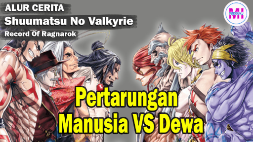 Pertarungan Manusia VS Dewa - Alur Cerita Shuumatsu no Valkyrie / Record of Ragnarok