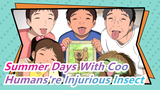 [Summer Days With Coo] Humans Are the Biggest Injurious Insect on the Earth