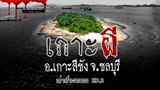 เกาะผี (สุสานกลางทะเล) ที่จังหวัดชลบุรี | เล่าเรื่องหลอน EP.3