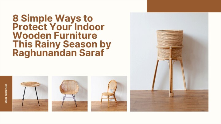 8 Simple Ways to Protect Your Indoor Wooden Furniture This Rainy Season by Raghu