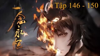 Nhất Niệm Vĩnh Hằng Tập 146 - 150