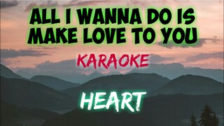 ALL I WANNA DO IS MAKE LOVE TO YOU - HEART (KARAOKE VERSION)