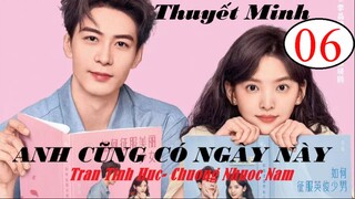 Anh Cũng Có Ngày Này - Tập 06 | Thuyết minh - Trần Tinh Húc, Chương Nhược Nam