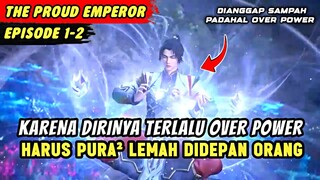 DIKHIANATI KEKASIHNYA SENDIRI KARENA TERLALU LEMAH PADAHAL OVER POWER | The Proud Emperor Eps 1-2