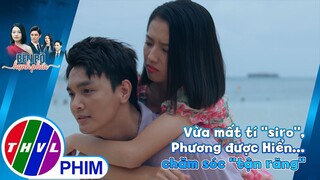 Vừa mất tí ''siro'', Phương đã được Hiển... chăm sóc ''tận răng'' | BÊN BỜ HẠNH PHÚC