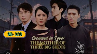 CROWNED IN LOVE: THE MOTHER OF THREE BIG SHOTS ep 90-100