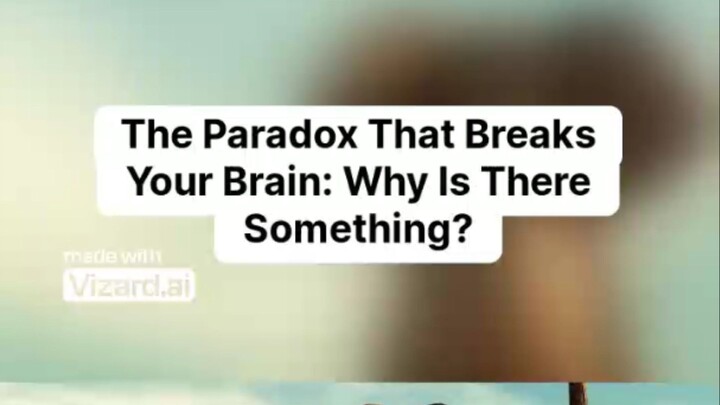 The Paradox That Breaks Your Brain: Why Is There Something?