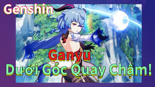 Ganyu Dưới Góc Quay Chậm!