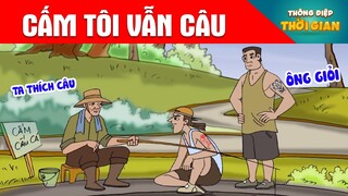 CẤM TÔI VẪN CÂU - Thông Điệp Thời Gian - Phim Hoạt Hình - Truyện Cổ Tích - Khoảnh Khắc Kỳ Diệu